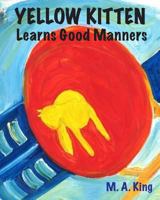 Yellow Kitten Learns Good Manners 1545214441 Book Cover