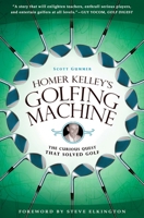 Homer Kelley's Golfing Machine: The Curious Quest That Solved Golf 1592405533 Book Cover