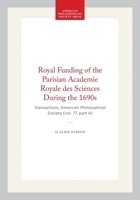 Royal Funding of the Parisian Academie Royale Des Sciences During the 1690s (Transactions of the American Philosophical Society) (Transactions of the American Philosophical Society) 0871697742 Book Cover