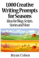 1,000 Creative Writing Prompts for Seasons: Ideas for Blogs, Scripts, Stories and More 1479390461 Book Cover