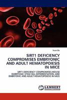 SIRT1 DEFICIENCY COMPROMISES EMBRYONIC AND ADULT HEMATOPOIESIS IN MICE: SIRT1 DEFICIENCY COMPROMISES MOUSE EMBRYONIC STEM CELL DIFFERENTIATION, AND EMBRYONIC AND ADULT HEMATOPOIESIS IN MICE 3844389652 Book Cover