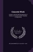 Concrete Work: A Book to Aid the Self-Development of Workers in Concrete and for Students in Engineering B0BNP1BJKS Book Cover