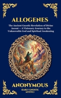 Allogenes: The Ancient Gnostic Revelation of Divine Ascent - A Visionary Journey to the Unknowable God and Spiritual Awakening (Large Print Deluxe ... Reading) (Library of Alexandria - Esoteric) 1807922847 Book Cover