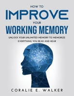 How to improve your working memory: Unlock your unlimited memory to memorize everything you read and hear 9615983284 Book Cover