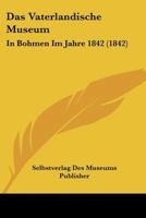 Das Vaterländische Museum in Böhmen im Jahre 1842... 1160378029 Book Cover
