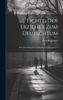 Fichte, Der Erzieher Zum Deutschtum: Eine Darstellung Der Fichteschen Erziehungslehre (German Edition) 1020013893 Book Cover