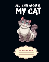 ALL I CARE ABOUT IS MY CAT: Notebooks are a very essential part for taking notes, as a diary, writing thoughts and inspirations, tracking your goals,for homework, planning and organizing. 1699116199 Book Cover