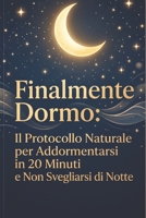 Finalmente Dormo: Il Protocollo Naturale per Addormentarsi in 20 Minuti e Non Svegliarsi di Notte (Italian Edition) B0H25JYN46 Book Cover