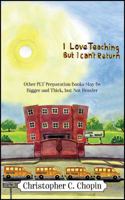 I Love Teaching, But I Can't Return: Other PLT Preparation Books May Be Bigger and Thick, but Not Heavier 1478785330 Book Cover