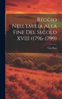 Reggio Nell'emilia Alla Fine Del Secolo XVIII (1796-1799) 1019969989 Book Cover