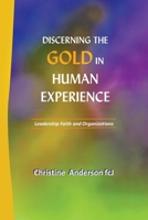Discerning the Gold in Human Experience: Leadership Faith and Organizations 166558498X Book Cover