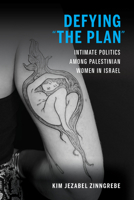 Defying the Plan: Intimate Politics Among Palestinian Women in Israel 0253062500 Book Cover