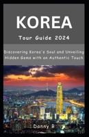 South Korea Tour Guide 2024: Discovering Korea's Soul and Unveiling Hidden Gems with an Authentic Touch B0CV9RKHXJ Book Cover