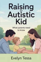 Raising an Autistic kid: What every parent needs to know B0FKYC1T2W Book Cover