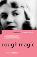 Rough Magic: A Biography of Sylvia Plath 0670818127 Book Cover