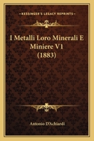 I Metalli Loro Minerali E Miniere V1 (1883) 1147238782 Book Cover