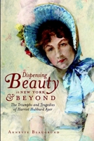 Dispensing Beauty in New York & Beyond: The Triumphs and Tragedies of Harriet Hubbard Ayer 160949279X Book Cover