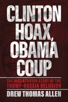 Clinton Hoax, Obama Coup: The Declassified Story of the Trump–Russia Delusion B0GSJYN1MB Book Cover