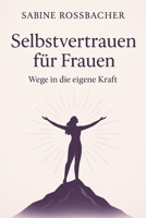 Selbstvertrauen für Frauen: Wege in die eigene Kraft B0G3VQBVLQ Book Cover