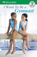 I Want to Be a Gymnast (DK Readers: Level 2) 0756620112 Book Cover