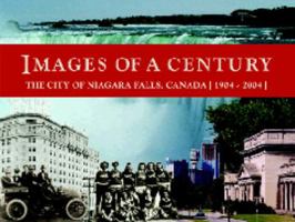 Images of a Century: The City of Niagara Falls, Canada, 1904-2004 0973647906 Book Cover