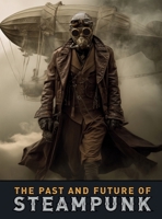 The Past and Future of Steampunk: An Illustrated Journey Through the Art, Invention, and Imagination of Victorian Futurism. (Imagined History & Digital Futures Series) B0F83T8WHM Book Cover