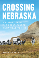 Crossing Nebraska: A History from the Great Platte River Road to I-80 (History & Guide) 1467171247 Book Cover