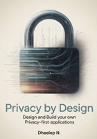Privacy by Design: Design and Build Your Own Privacy-First Applications B0FJWJJL8T Book Cover