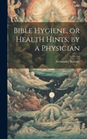 Bible Hygiene, or Health Hints, by a Physician 1022092804 Book Cover