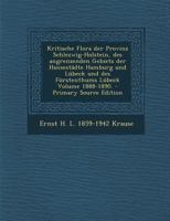 Kritische Flora der Provinz Schlezwig-Holstein, des angrenzenden Gebiets der Hansestädte Hamburg und Lübeck und des Fürstenthums Lübeck Volume 1888-1890. 0274850702 Book Cover