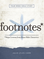 Footnotes - Women's Bible Study Participant Workbook with Leader Helps: Major Lessons from Minor Bible Characters 1501888544 Book Cover
