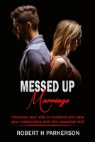 Messed Up Marriage: Influence Your Wife or Husband and Save Your Relationship With This Essential Skill B08L6CL227 Book Cover
