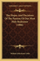 The Hopes and Decisions of the Passion of Our Most Holy Redeemer 1167047370 Book Cover