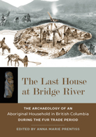 The Last House at Bridge River: The Archaeology of an Aboriginal Household in British Columbia during the Fur Trade Period 1607815435 Book Cover