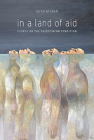 In a Land of Aid: Essays on the Palestinian Condition 0804798338 Book Cover
