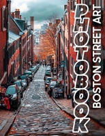 Boston Street Art Photo Book: Explore 40 Vibrant Creations Capturing Urban Culture From Boston's Streets, Perfect For Art Lovers B0DQ1Z3NPY Book Cover