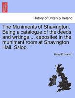 The Muniments of Shavington. Being a catalogue of the deeds and writings ... deposited in the muniment room at Shavington Hall, Salop. 1241328528 Book Cover