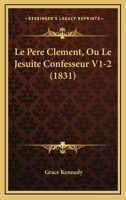 Le Pere Clement, Ou Le Jesuite Confesseur V1-2 (1831) 1160168636 Book Cover