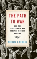 The Path to War: How the First World War Created Modern America 0190464968 Book Cover