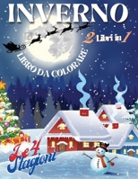 Inverno libro da colorare (2 Libri in 1) - Le 4 Stagioni: Il paesaggio imbiancato, il freddo pungente, i bambini che giocano a palle di neve: la stagione invernale crea scenari unici da ammirare e col 1801722838 Book Cover
