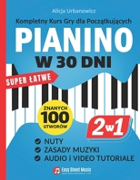 PIANINO w 30 Dni: Kompletny Kurs Gry dla Poczatkujacych I 2 Ksiazki w 1 I Super Latwe Nuty, Zasady Muzyki, Audio i Video Tutoriale (Polish Edition) 8396509514 Book Cover