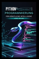 Python-Programmierung für künstliche Intelligenz: Mit TensorFlow und Scikit-learn zur Entwicklung und Implementierung von Machine-Learning-Algorithmen und Deep-Learning-Modellen (German Edition) B0FFT3DYXF Book Cover