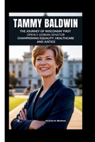 TAMMY BALDWIN: The Journey Of Wisconsin's First Openly Lesbian Senator And Champion Of Equality, Healthcare, And Justice B0FTZCLSRN Book Cover