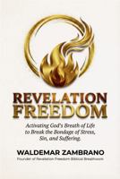 Revelation Freedom: Activating God's Breath of Life to Break the Bondage of Stress, Sin and Suffering B0GW8BDJ5G Book Cover