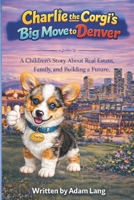 Charlie the Corgi's Big Move to Denver: A Children's Story About Real Estate, Family, and Building a Future B0GSNML5PX Book Cover