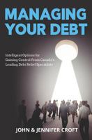 Managing Your Debt: Intelligent Options for Gaining Control from Canada's Leading Debt Relief Specialists 1548688940 Book Cover