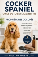 Guide de toilettage du Cocker Spaniel pour les propriétaires occupés: Des routines de toilettage simples et sans stress pour garder votre chien en bon B0H968HS6V Book Cover