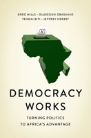 Democracy Works: Re-Wiring Politics to Africa's Advantage 1787381455 Book Cover