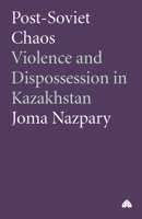 Post-Soviet Chaos: Violence and Dispossession in Kazakhstan (Anthropology, Culture and Society Series) 0745315976 Book Cover