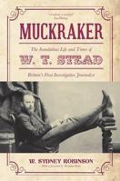 Muckraker: The Scandalous Life and Times of W. T. Stead, Britain's First Investigative Journalist 1849545855 Book Cover
